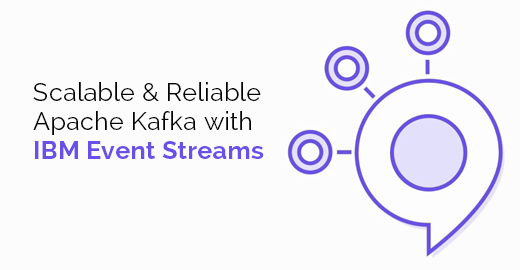 Scalable and Reliable Apache Kafka with IBM Event Streams