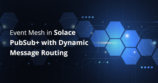 Event Mesh in Solace PubSub+ with Dynamic Message Routing
