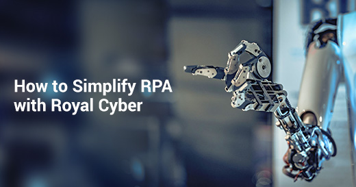 How to Simplify RPA with Royal Cyber
