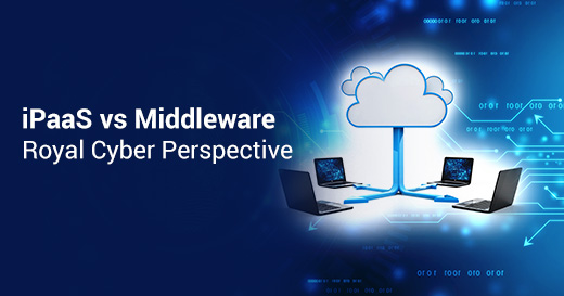 iPaaS vs Middleware – Royal Cyber Perspective