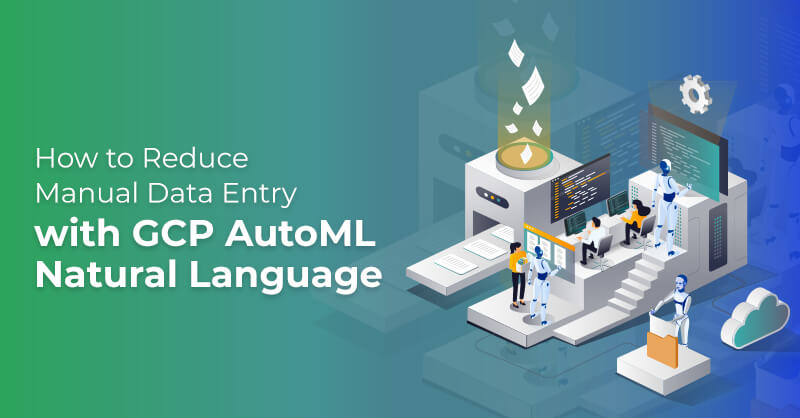 How to Reduce Manual Data Entry with GCP AutoML Natural Language