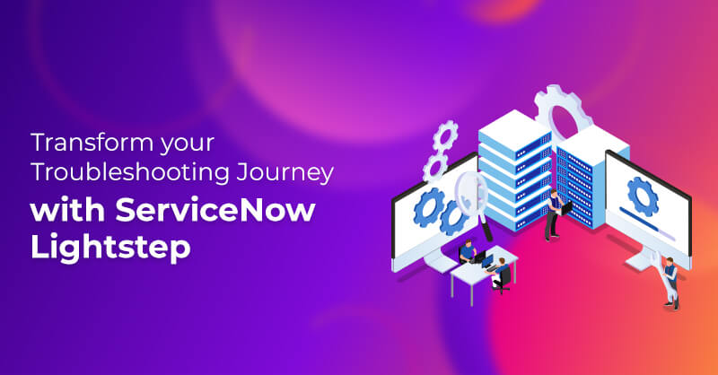 Transform your Troubleshooting Journey with ServiceNow Lightstep